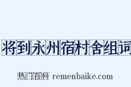 将到永州宿村舍组词是什么意思的图片